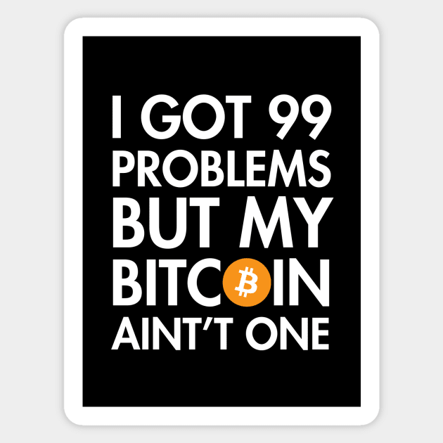 I Got 99 Problems But My Bitcoin Ain't One Sticker by YiannisTees